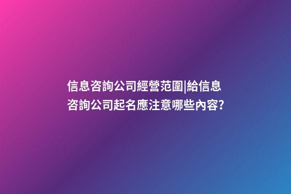 信息咨詢公司經營范圍|給信息咨詢公司起名應注意哪些內容？-第1張-公司起名-玄機派